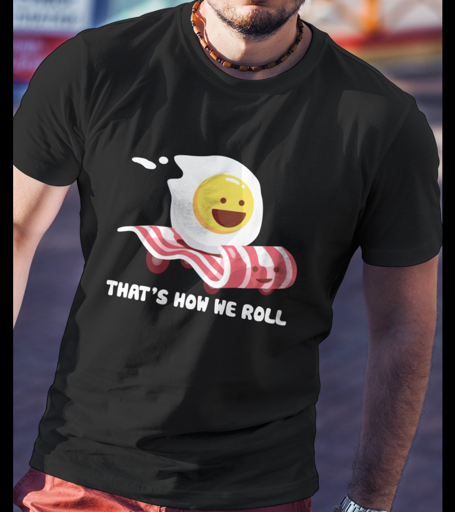 Bacon Egg That's How We Roll T-Shirt