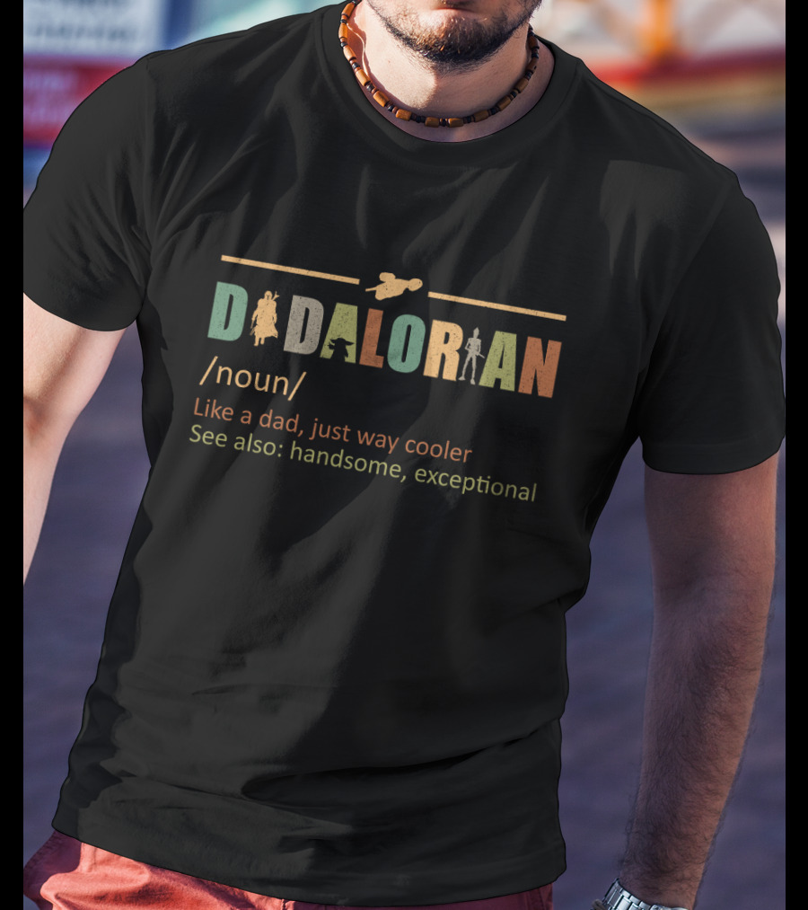Daddalorian Noun Like A Dad Just Way Cooler See Also Handsome Exceptional T-Shirt