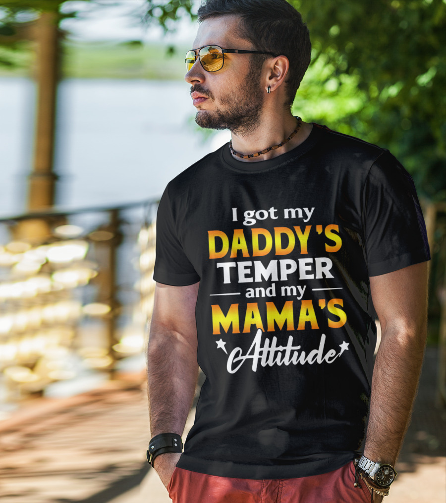 I Got My Daddy's Temper And My Mama's Attitude T-Shirt
