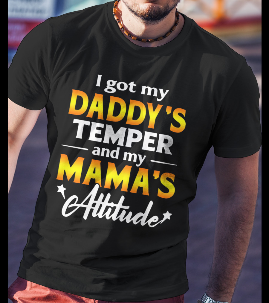 I Got My Daddy's Temper And My Mama's Attitude T-Shirt