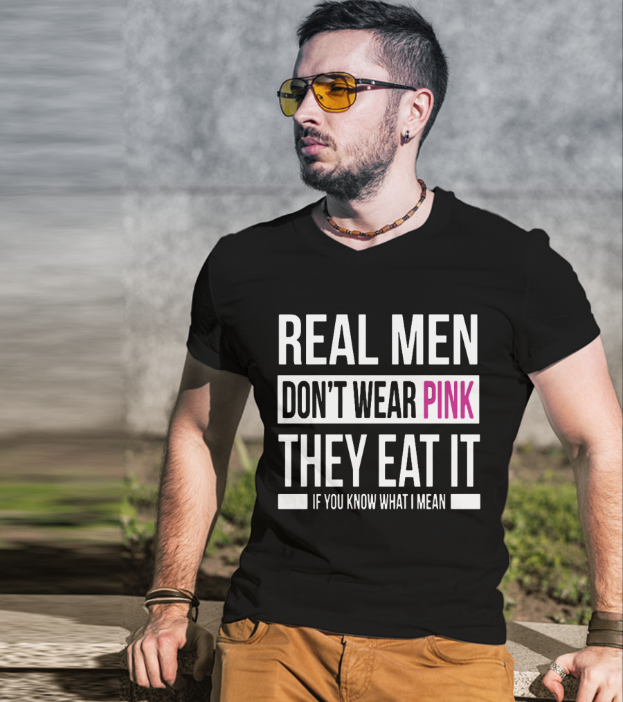 Real Men Don't Wear Pink They Eat It If You Know What I Mean T-Shirt