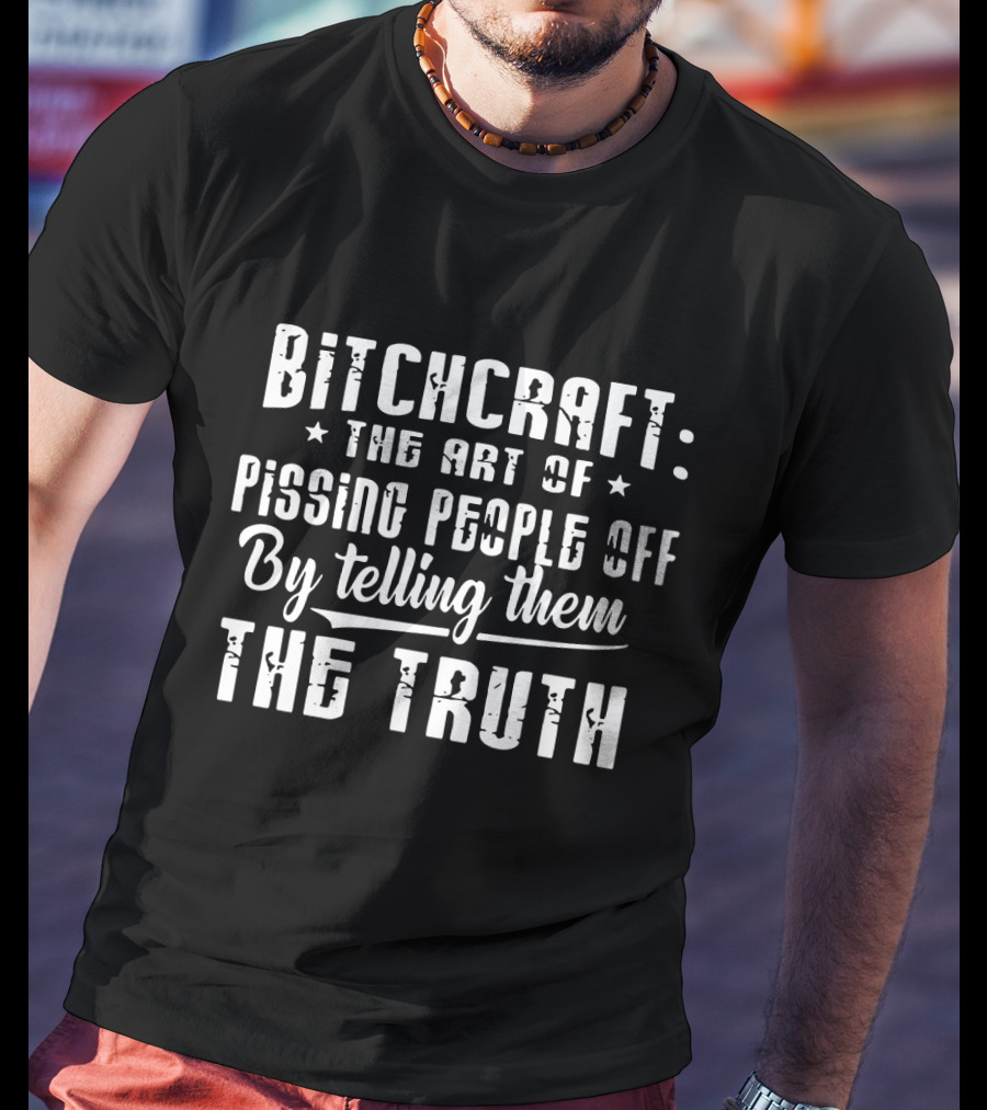 Bitchcraft The Art Of Pissing People Off By Telling Them The Truth T-Shirt