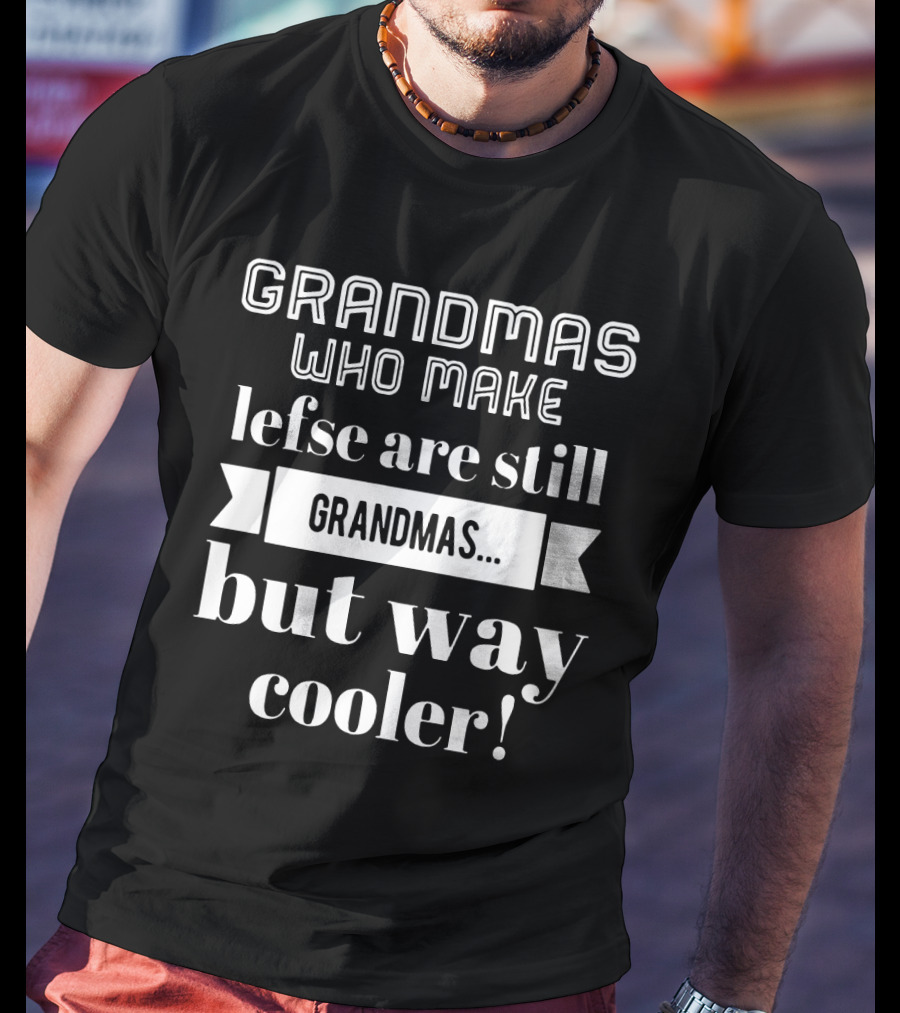 Grandmas Who Make Lefse Are Still Grandmas But Way Cooler T-Shirt