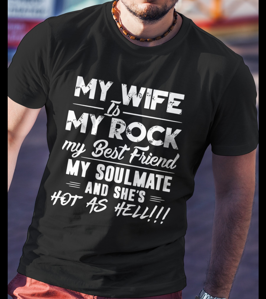 My Wife Is My Rock My Best Friend My Soulmate And She's Hot As Hell T-Shirt