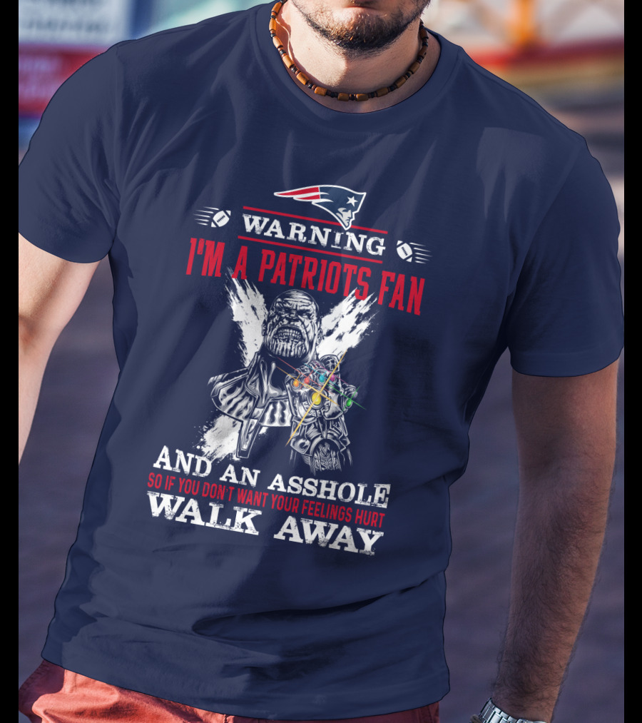 Warning I'm A Patriots Fan And An Asshole Thanos Walk Away T-Shirt