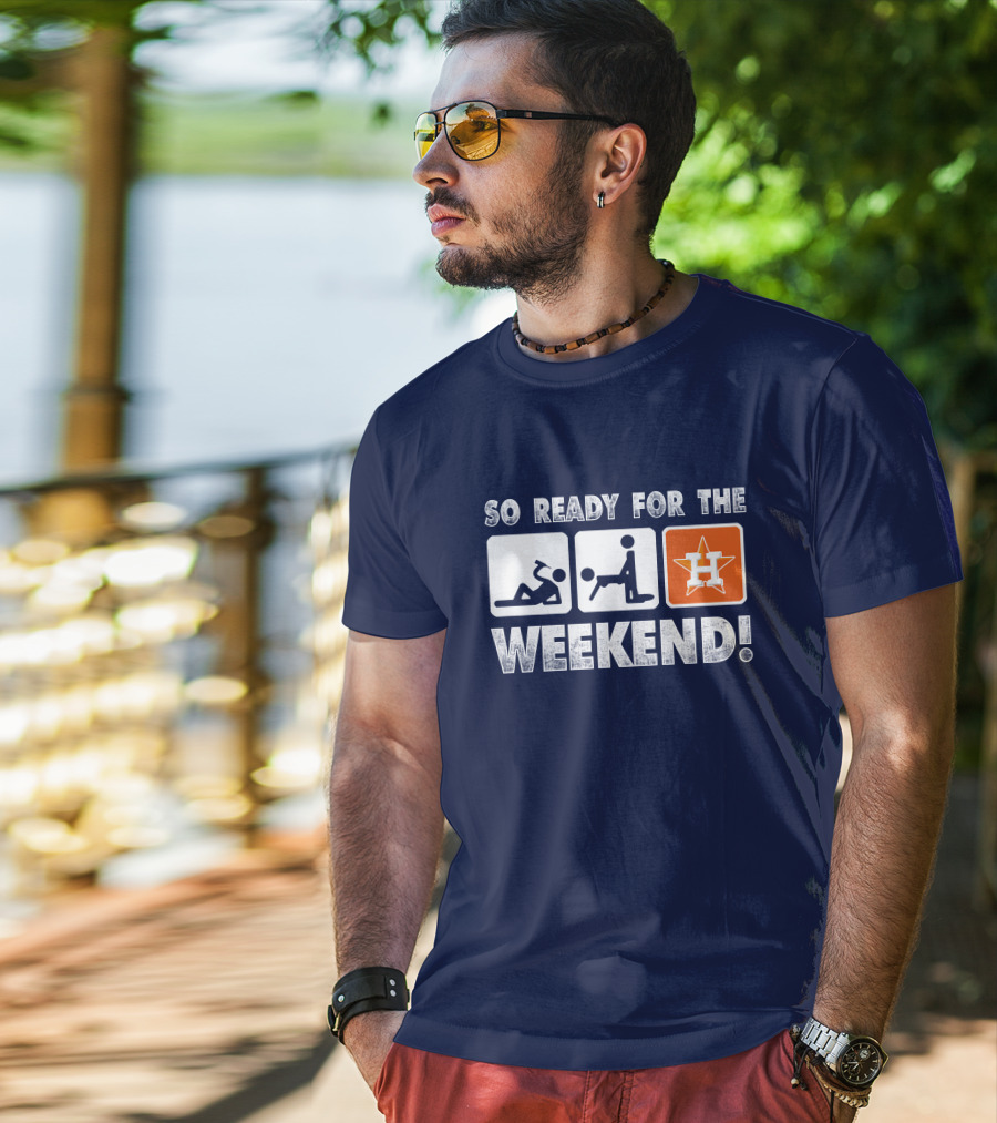 So Ready For The Weekend Astros Fan T-Shirt