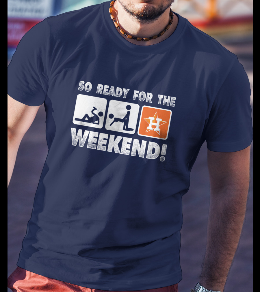 So Ready For The Weekend Astros Fan T-Shirt