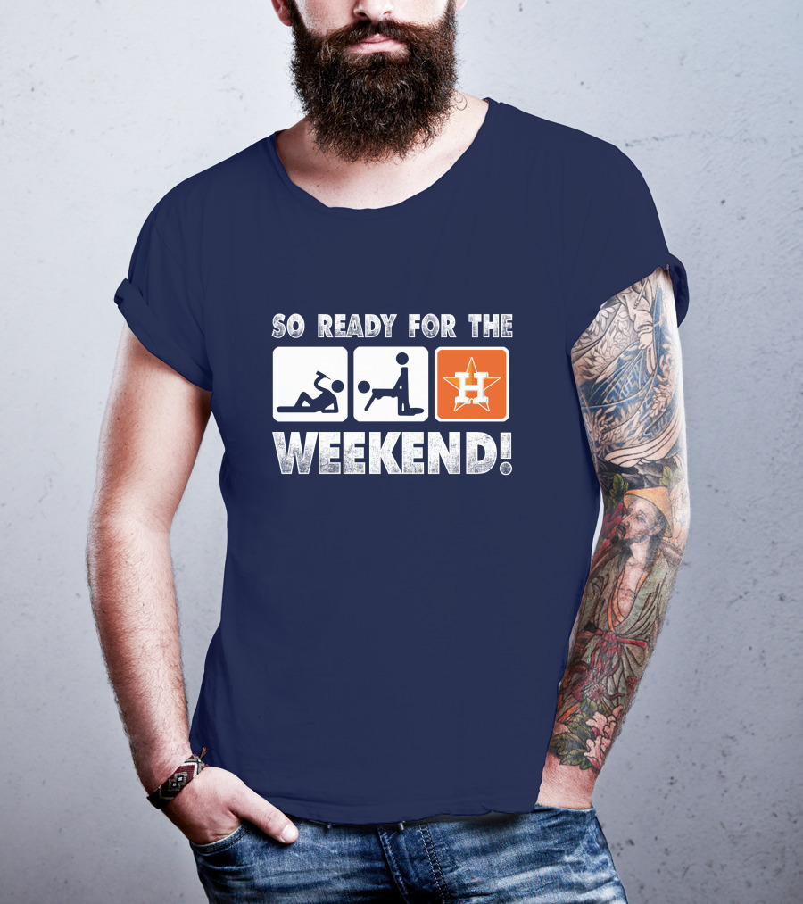 So Ready For The Weekend Astros Fan T-Shirt