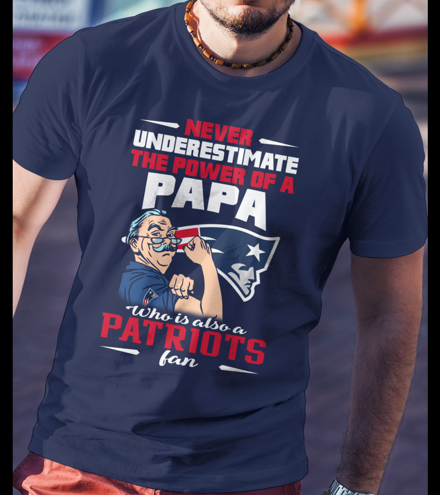 Never Underestimate The Power Of A Papa Who Is Also A Patriots Fan T-Shirt