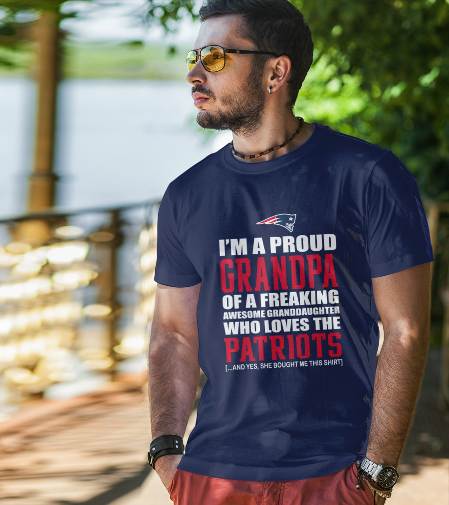 I'm A Proud Grandpa Of A Freaking Awesome Granddaughter Who Loves The Patriots T-Shirt