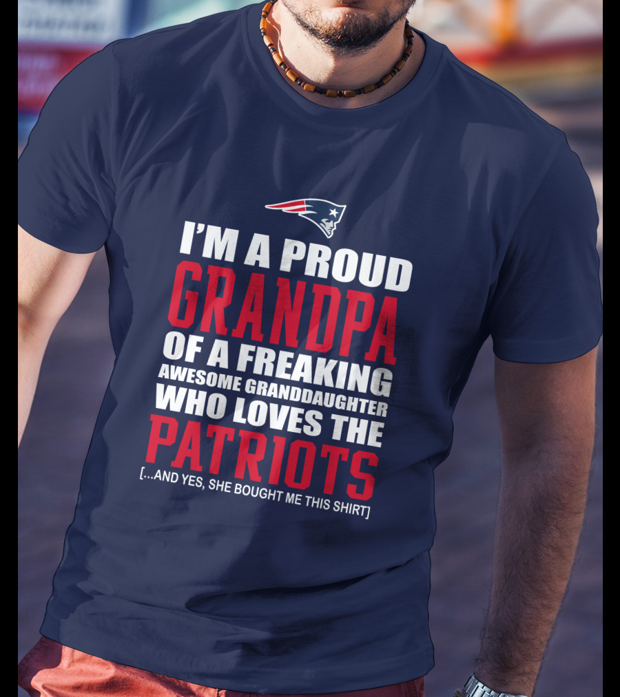 I'm A Proud Grandpa Of A Freaking Awesome Granddaughter Who Loves The Patriots T-Shirt