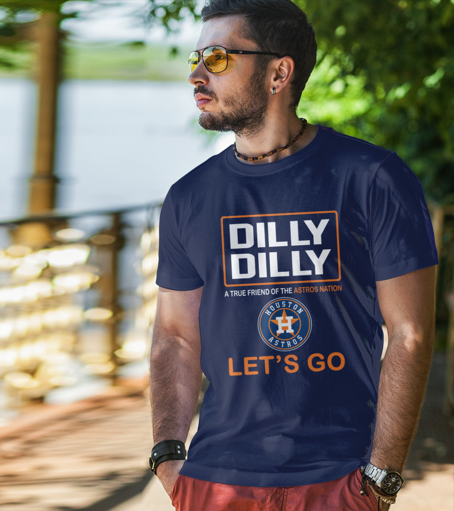 DILLY DILLY Houston Astros Let's Go A True Friend Of The Astros Nation T-Shirt