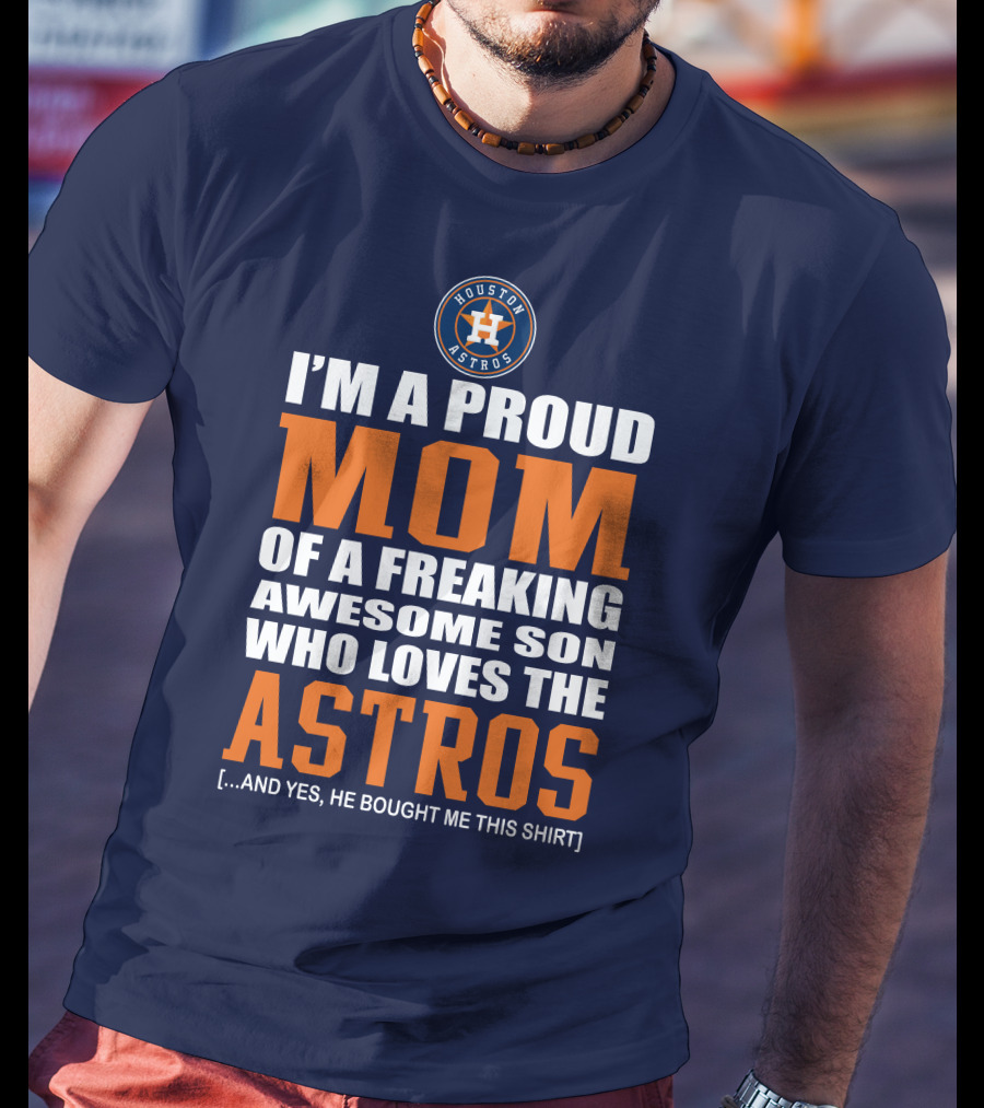 I'm A Proud Mom Of A Freaking Awesome Son Who Loves The Astros Houston Astros T-Shirt
