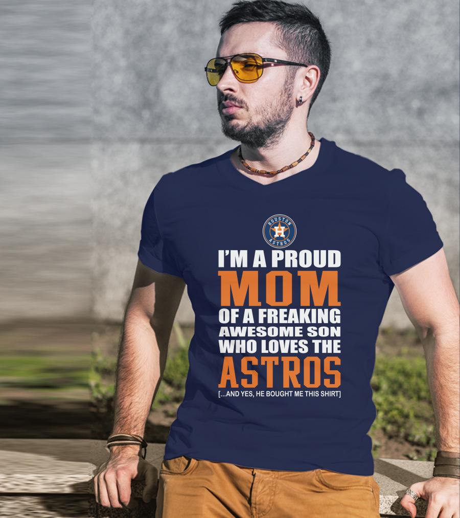 I'm A Proud Mom Of A Freaking Awesome Son Who Loves The Astros Houston Astros T-Shirt