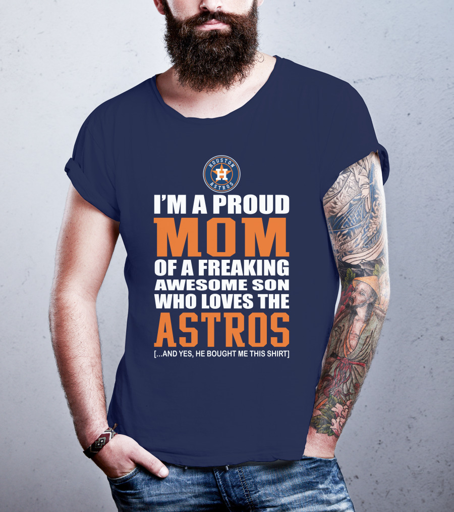 I'm A Proud Mom Of A Freaking Awesome Son Who Loves The Astros Houston Astros T-Shirt