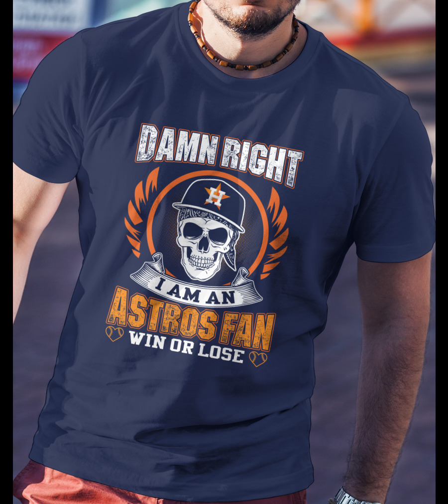 Damn Right I Am An Astros Fan Win Or Lose T-Shirt