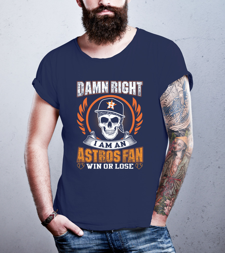 Damn Right I Am An Astros Fan Win Or Lose T-Shirt