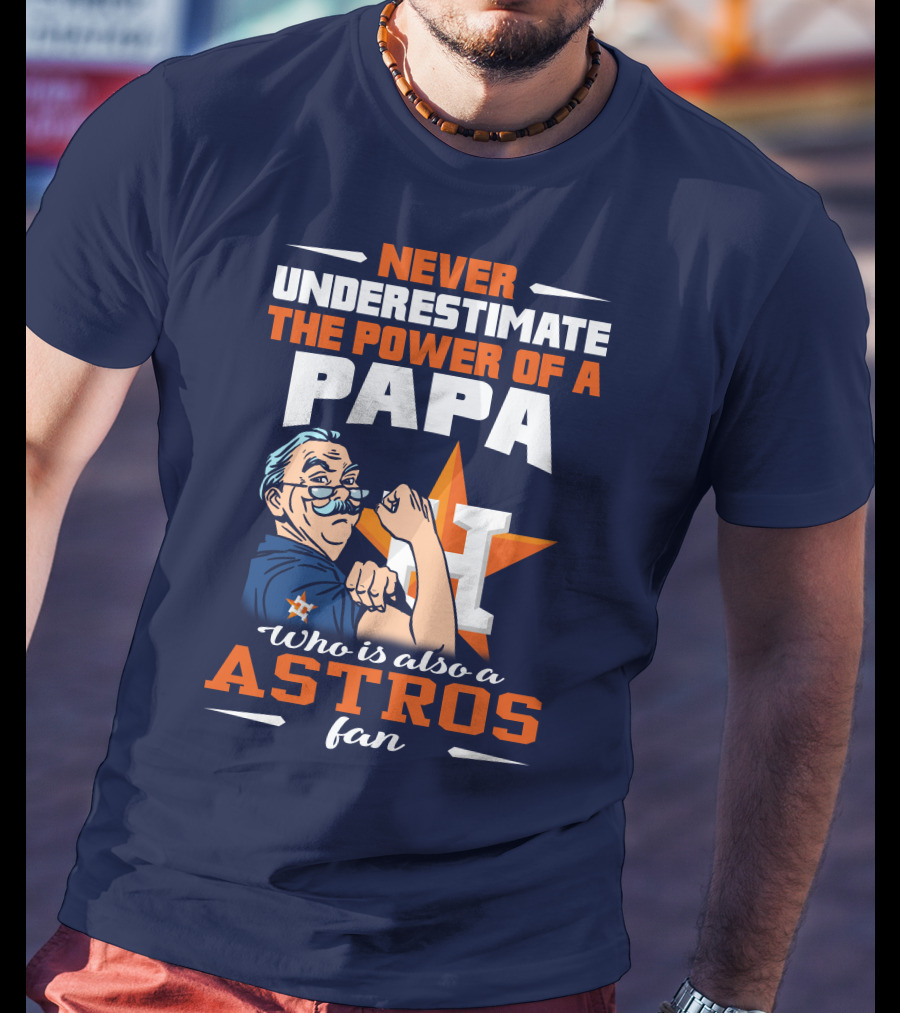 Never Underestimate The Power Of A PAPA Who Is Also An Astros Fan T-Shirt