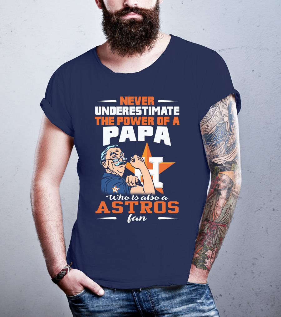 Never Underestimate The Power Of A PAPA Who Is Also An Astros Fan T-Shirt
