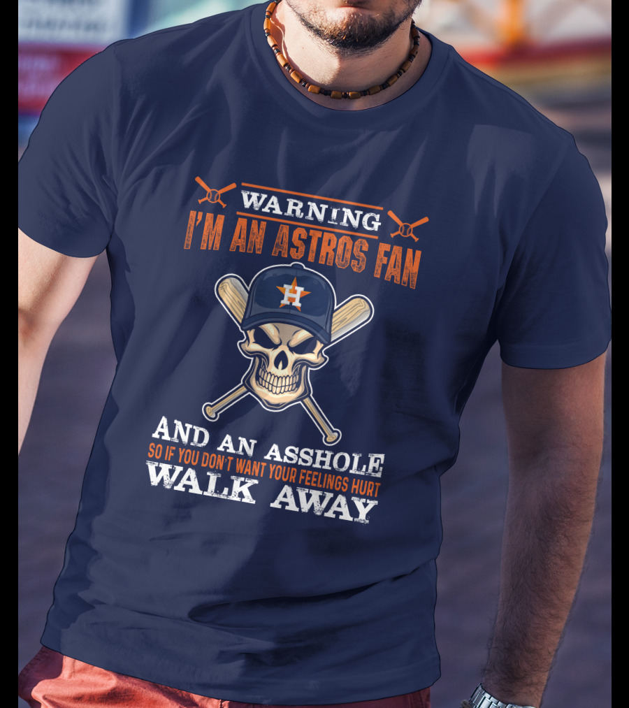 Warning I'm An Astros Fan And An Asshole So If You Don't Want Your Feelings Hurt Walk Away T-Shirt