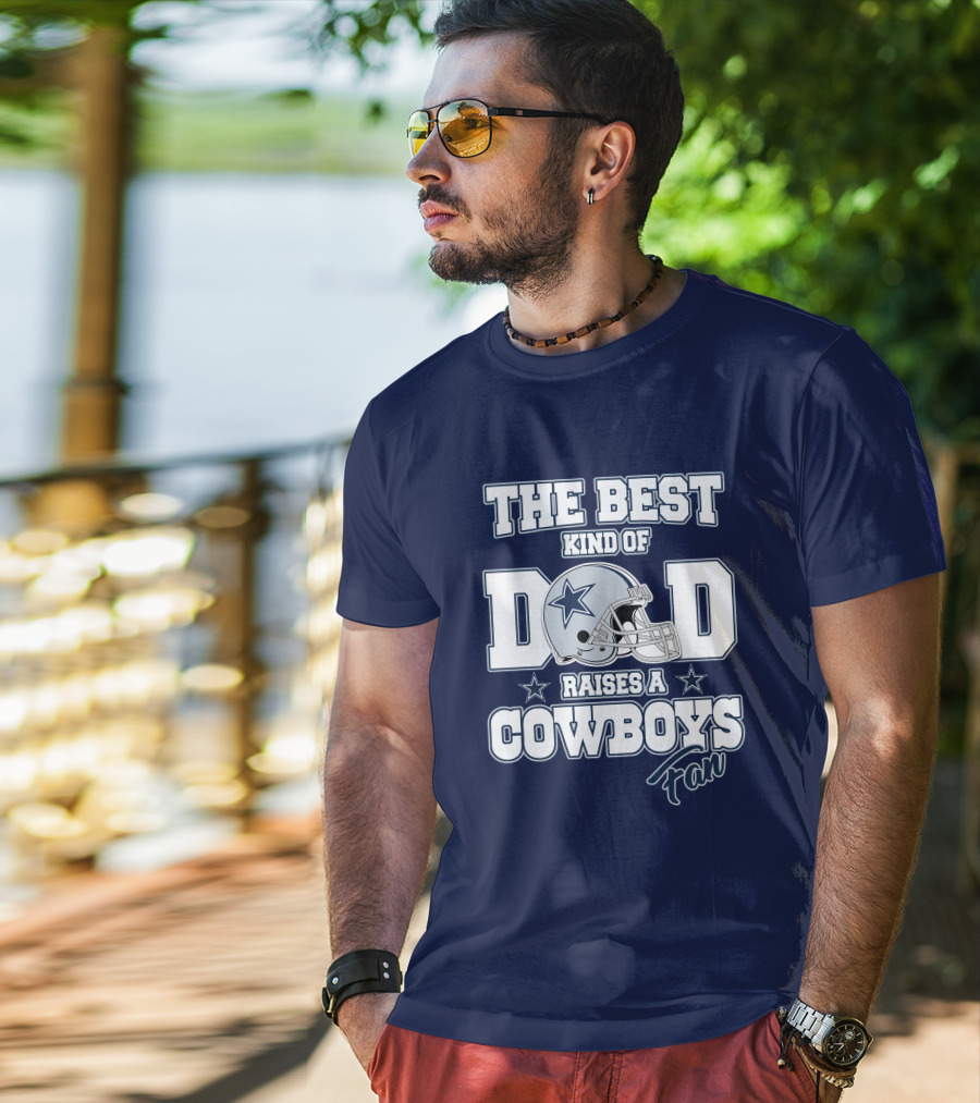 The Best Kind Of Dad Raises A Cowboys Fan T-Shirt