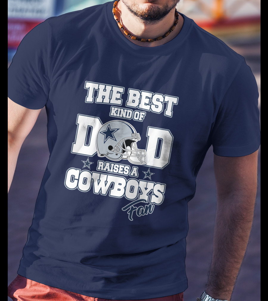 The Best Kind Of Dad Raises A Cowboys Fan T-Shirt