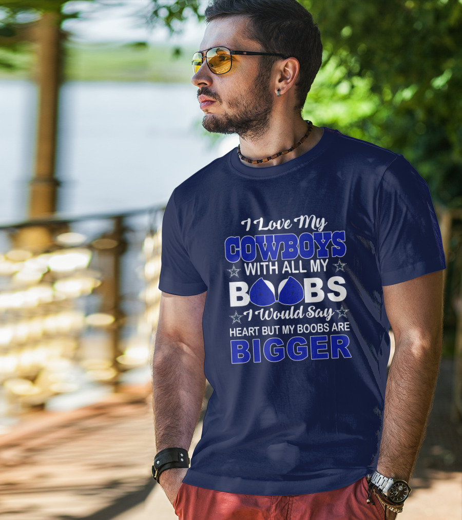 I Love My Cowboys With All My Boobs I Would Say Heart But My Boobs Are Bigger T-Shirt