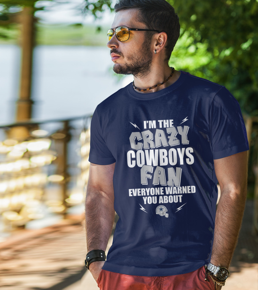 I'm The Crazy Cowboys Fan Everyone Warned You About T-Shirt