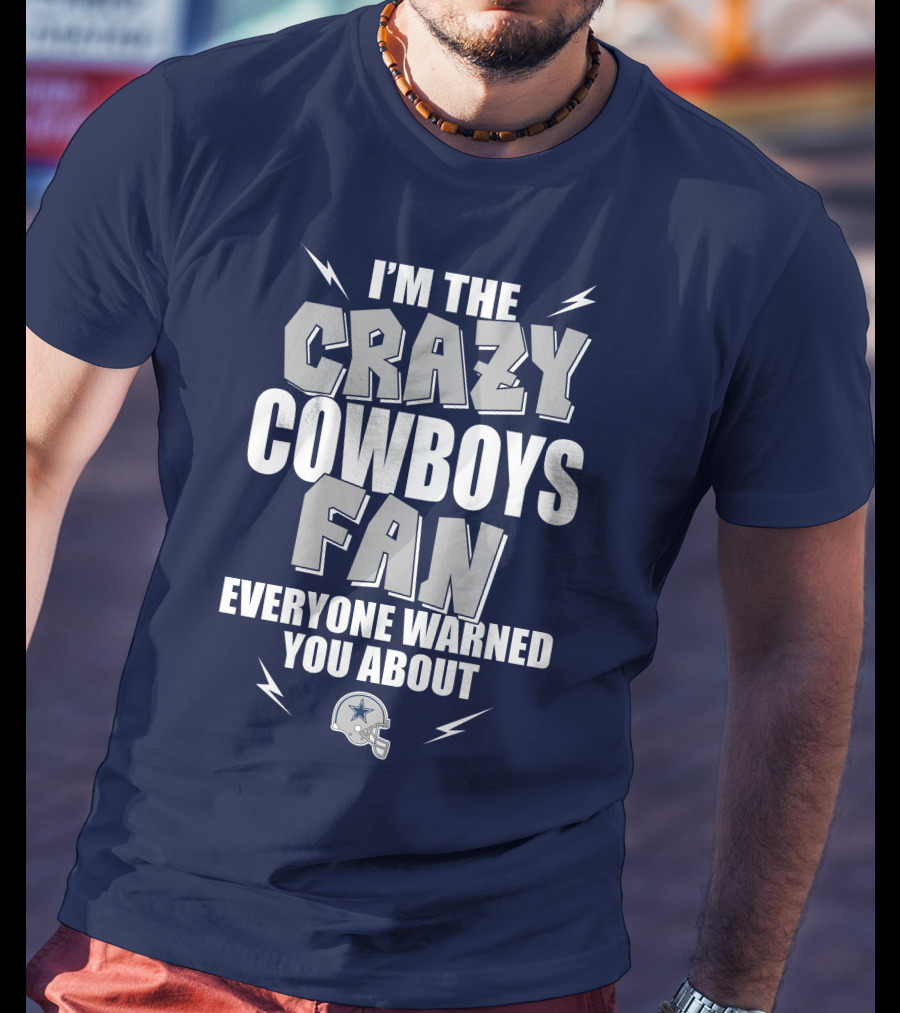I'm The Crazy Cowboys Fan Everyone Warned You About T-Shirt