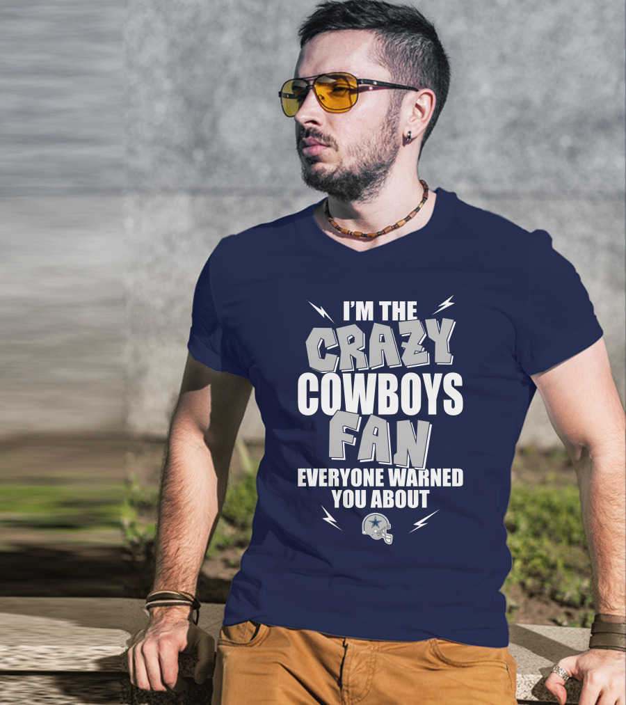 I'm The Crazy Cowboys Fan Everyone Warned You About T-Shirt