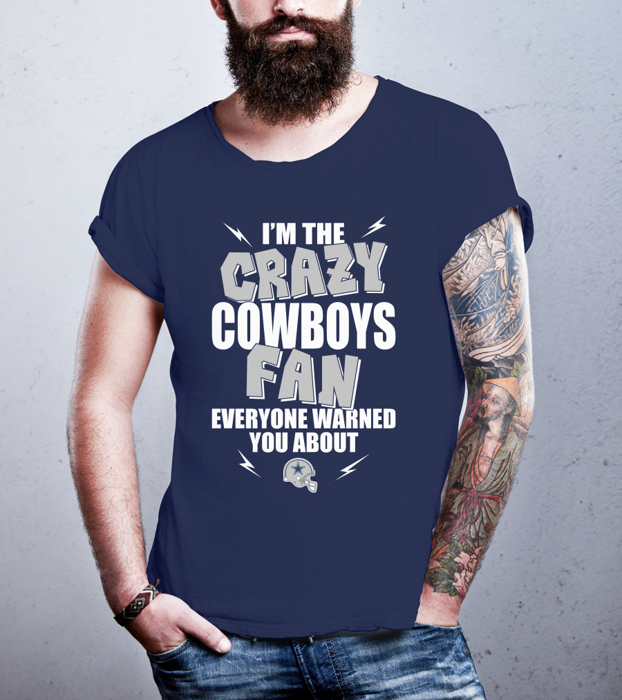 I'm The Crazy Cowboys Fan Everyone Warned You About T-Shirt