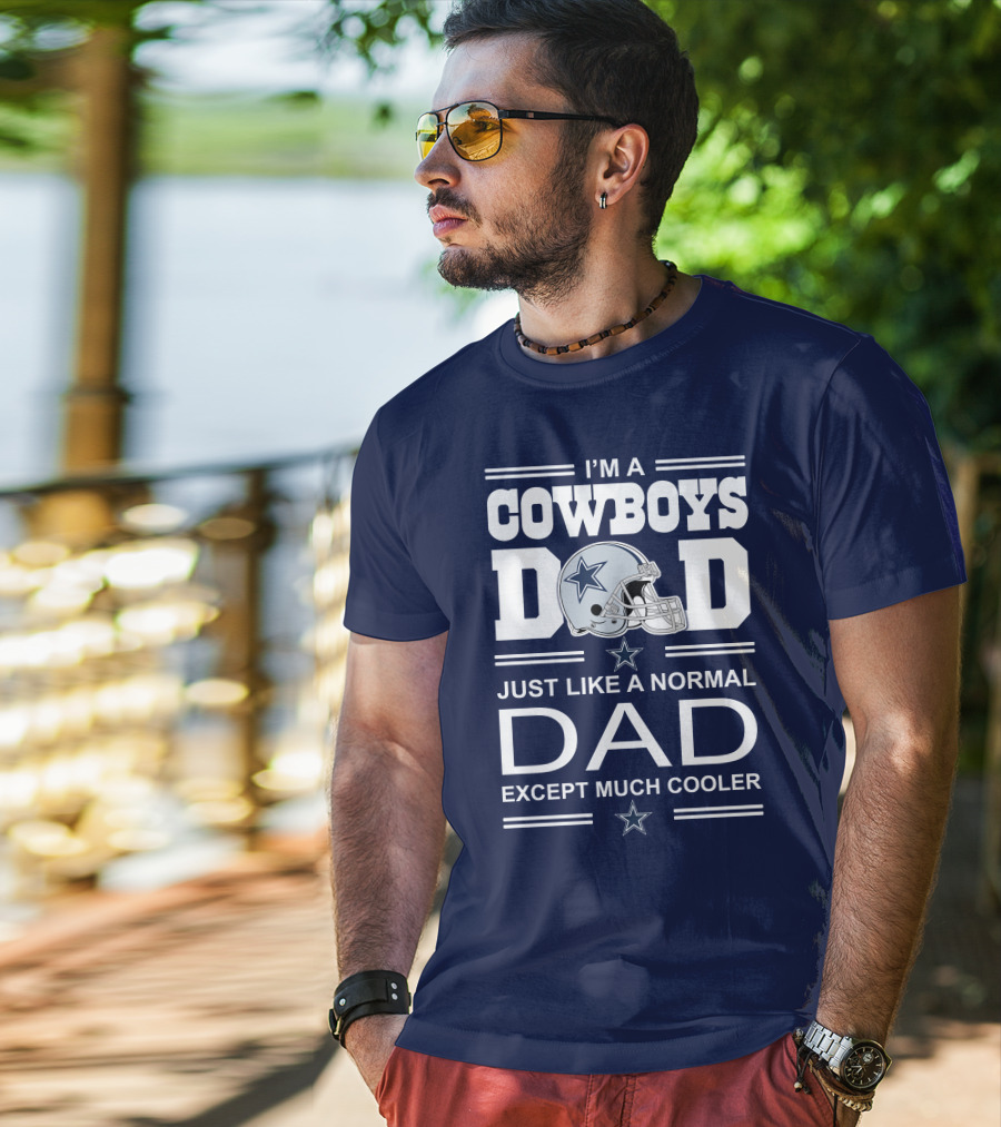 I'm A Cowboys Dad Just Like A Normal Dad Except Much Cooler T-Shirt