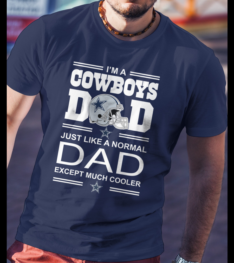 I'm A Cowboys Dad Just Like A Normal Dad Except Much Cooler T-Shirt
