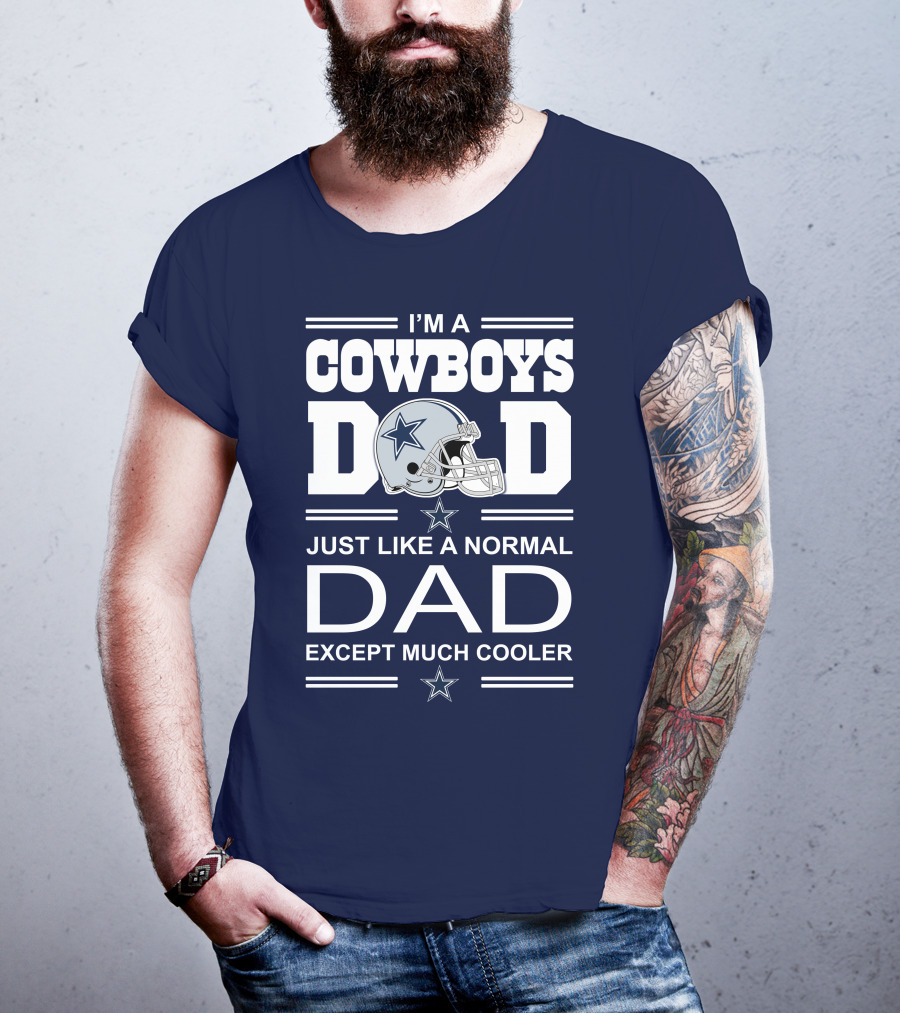 I'm A Cowboys Dad Just Like A Normal Dad Except Much Cooler T-Shirt