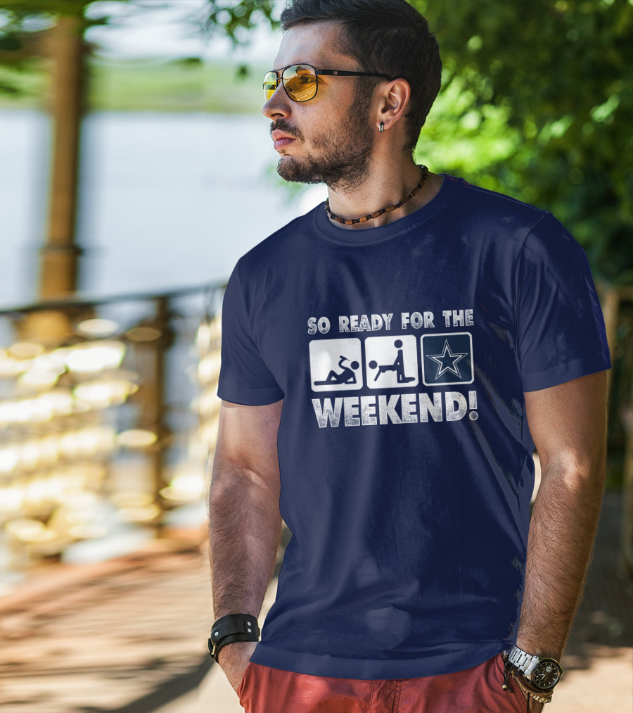 So Ready For The Weekend Dallas Star Fan T-Shirt