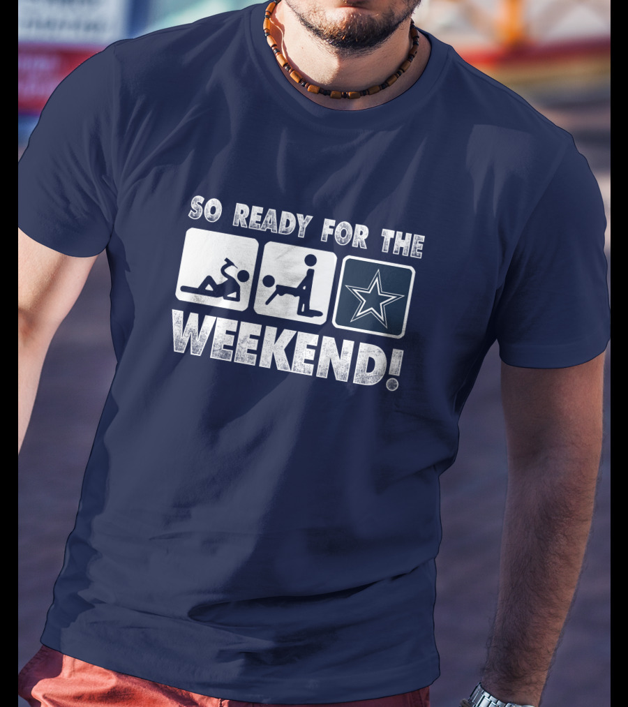 So Ready For The Weekend Dallas Star Fan T-Shirt