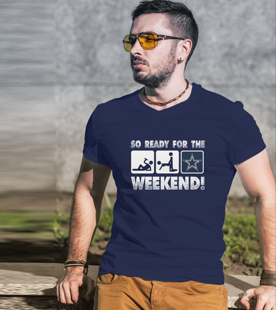 So Ready For The Weekend Dallas Star Fan T-Shirt