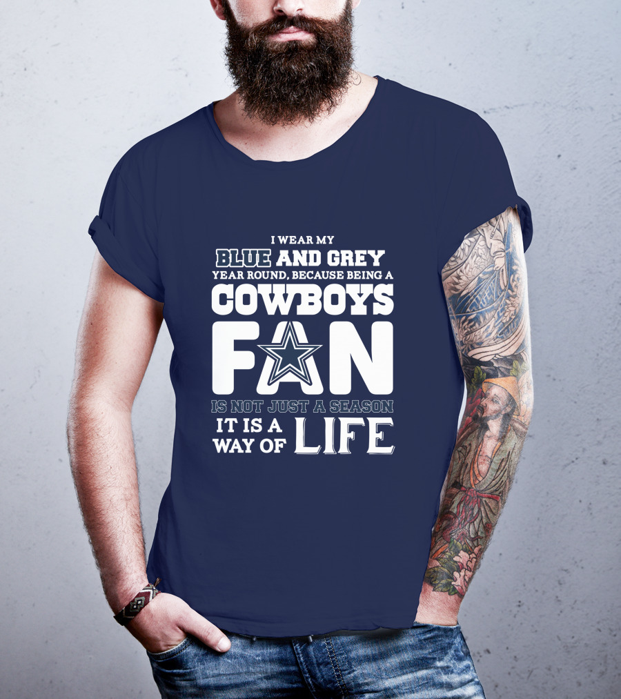 I Wear My Blue And Grey Year Round Because Being A Cowboys Fan Is Not Just A Season It Is A Way Of Life T-Shirt