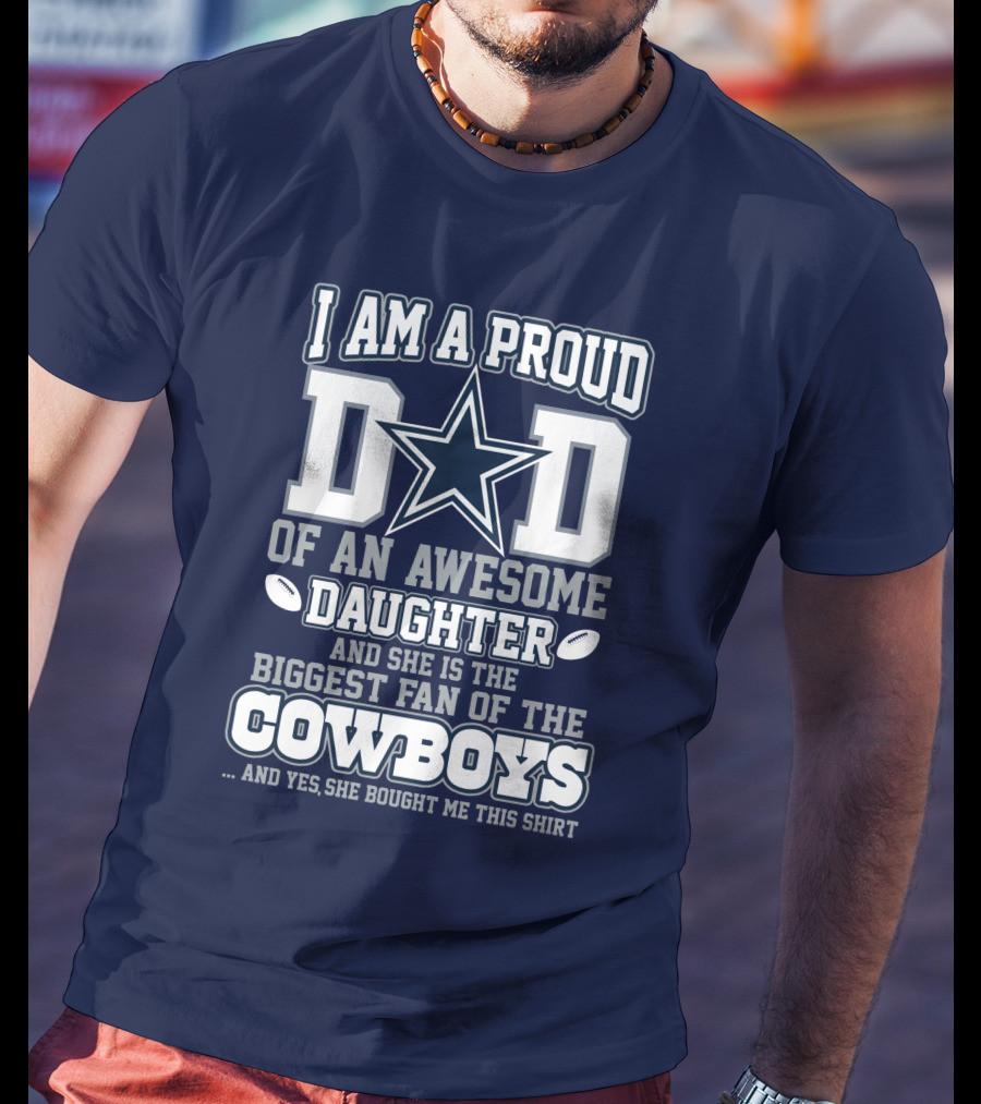 I Am A Proud Dad Of An Awesome Daughter And She Is The Biggest Fan Of The Cowboys T-Shirt