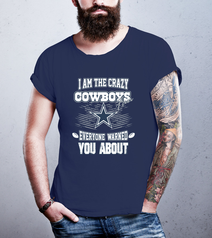 I Am The Crazy Cowboys Fan Everyone Warned You About T-Shirt