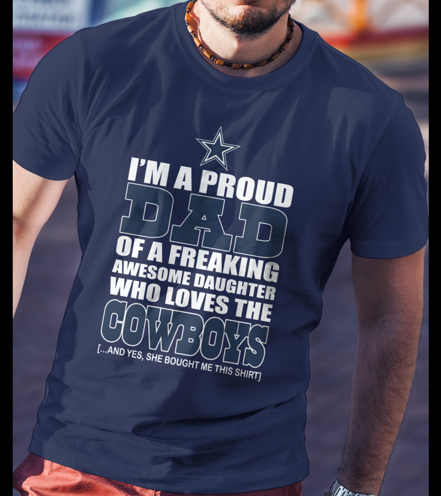 I'm A Proud Dad Of A Freaking Awesome Daughter Who Loves The Cowboys T-Shirt
