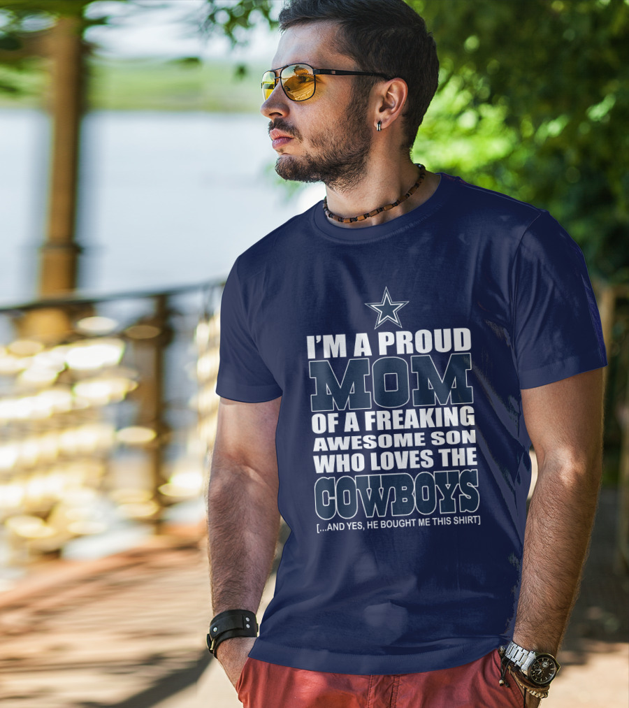 I'm A Proud Mom Of A Freaking Awesome Son Who Loves The Cowboys T-Shirt