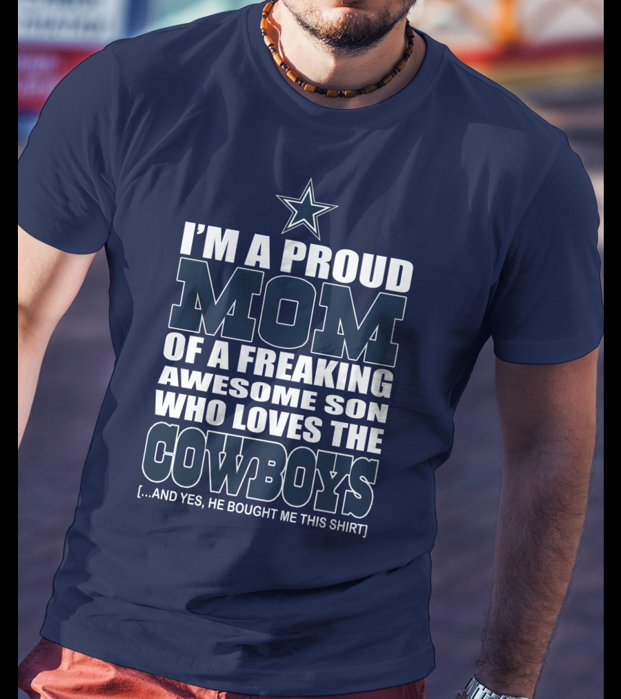 I'm A Proud Mom Of A Freaking Awesome Son Who Loves The Cowboys T-Shirt