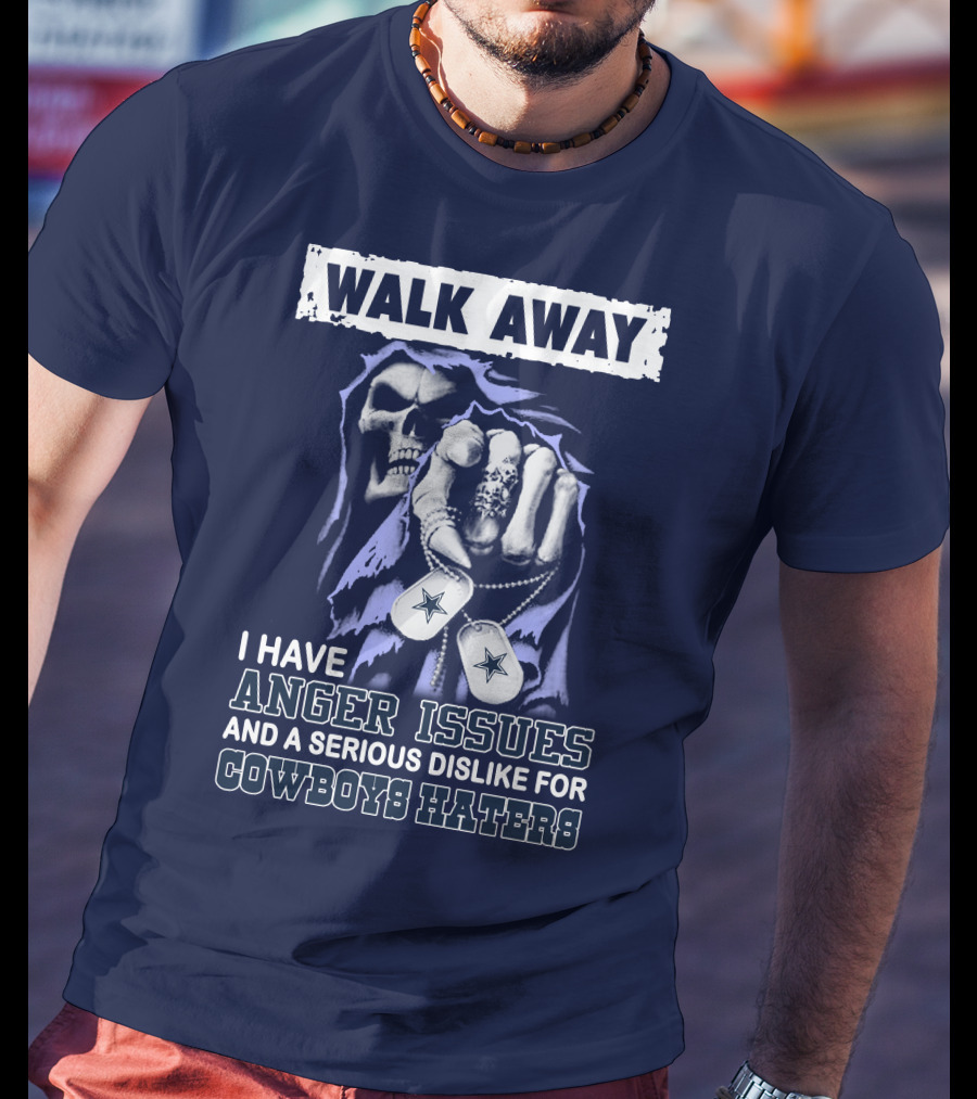 Walk Away I Have Anger Issues And A Serious Dislike For Cowboys Haters T-Shirt