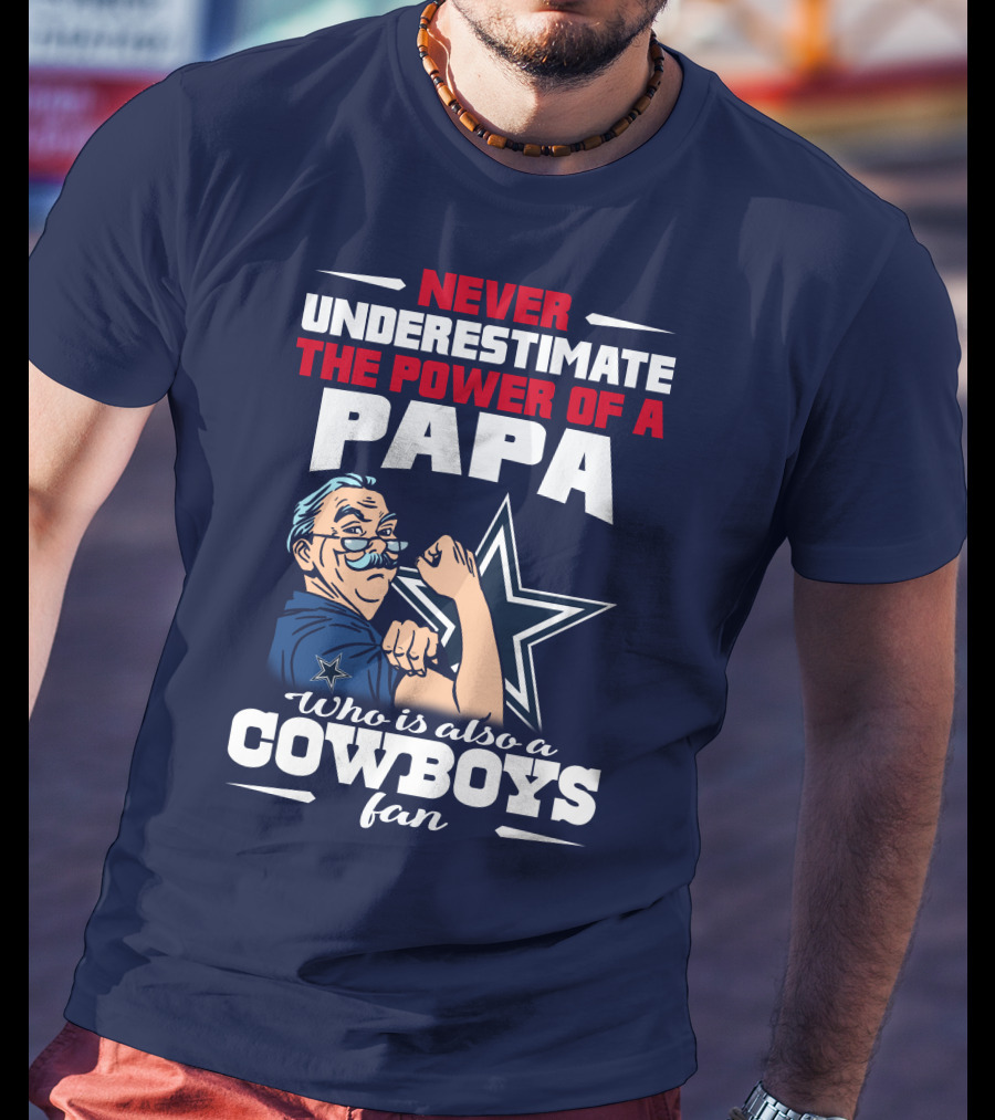 Never Underestimate The Power Of A PAPA Who Is Also A Cowboys Fan T-Shirt