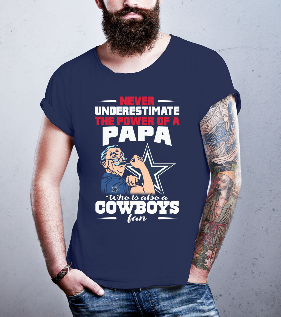 Never Underestimate The Power Of A PAPA Who Is Also A Cowboys Fan T-Shirt