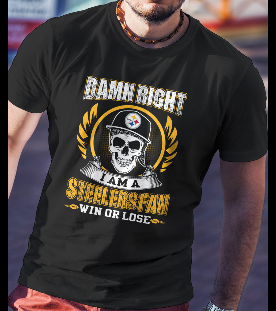 Damn Right I Am A Steelers Fan Win OR Lose T-Shirt