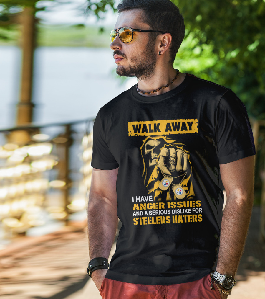 Walk Away I Have Anger Issues And A Serious Dislike For Steelers Haters T-Shirt