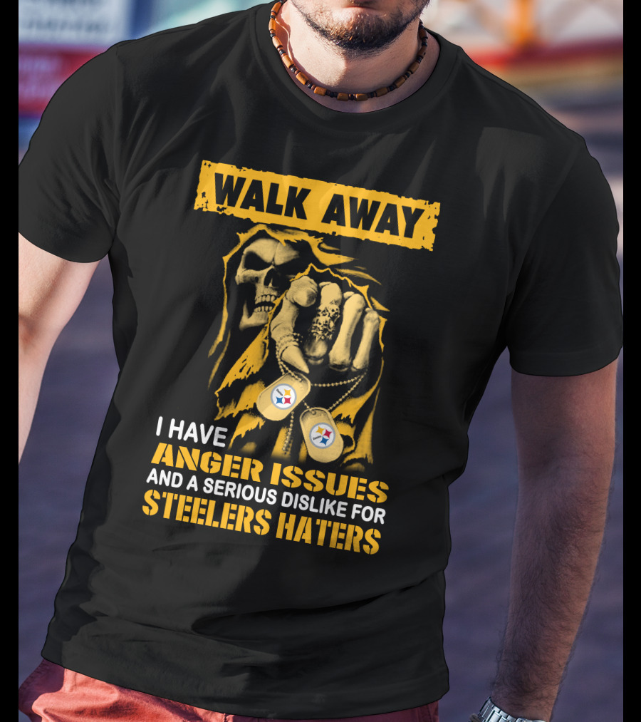 Walk Away I Have Anger Issues And A Serious Dislike For Steelers Haters T-Shirt
