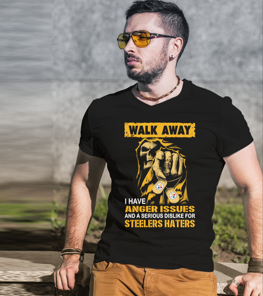 Walk Away I Have Anger Issues And A Serious Dislike For Steelers Haters T-Shirt